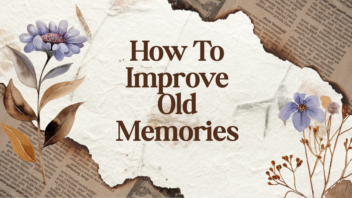 How To Improve Old Memories